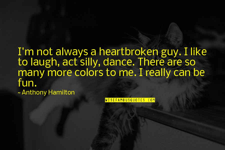 Hit By A Train Quotes By Anthony Hamilton: I'm not always a heartbroken guy. I like