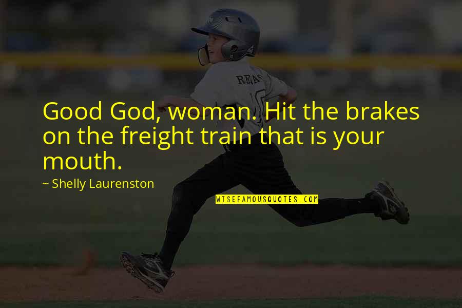 Hit By A Train Quotes By Shelly Laurenston: Good God, woman. Hit the brakes on the