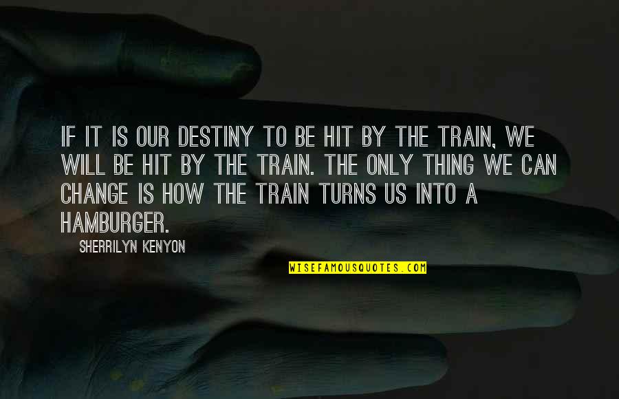 Hit By A Train Quotes By Sherrilyn Kenyon: If it is our destiny to be hit