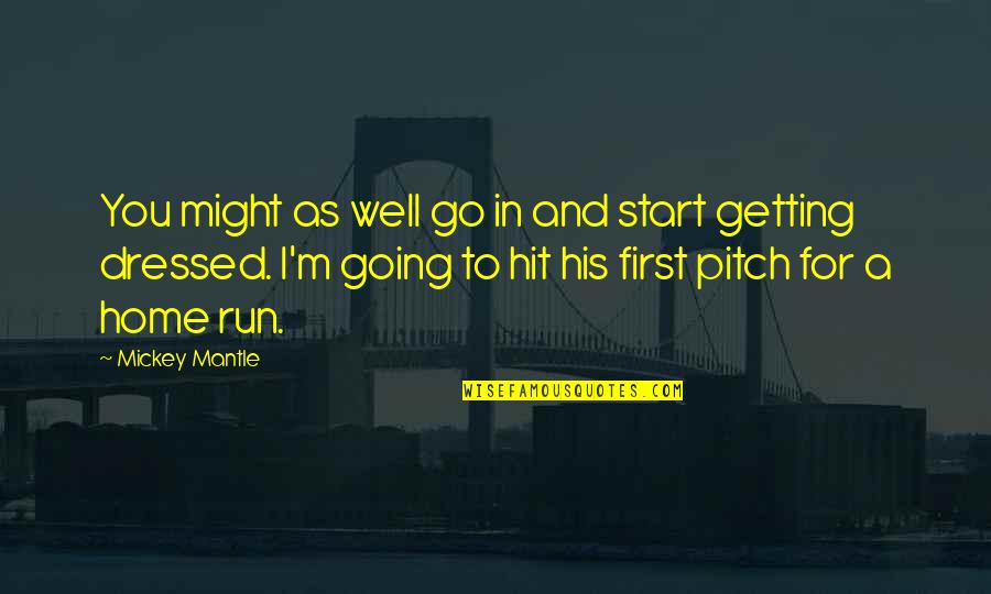 Hit By Pitch Quotes By Mickey Mantle: You might as well go in and start