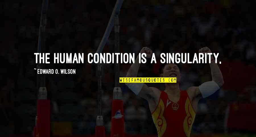 Hit Dbz Quotes By Edward O. Wilson: The human condition is a singularity, Hit Dbz Quotes By Edward O. Wilson: The human condition is a singularity,