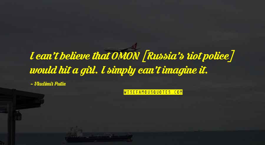 Hit Girl Quotes By Vladimir Putin: I can't believe that OMON [Russia's riot police]