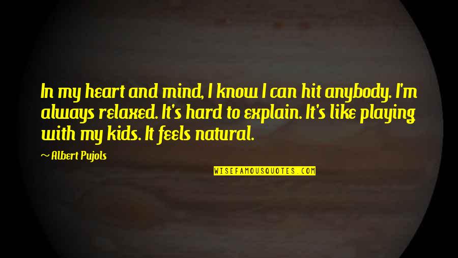 Hit Hard Quotes By Albert Pujols: In my heart and mind, I know I