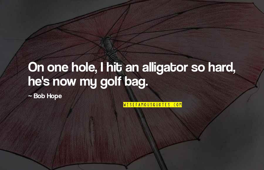 Hit Hard Quotes By Bob Hope: On one hole, I hit an alligator so