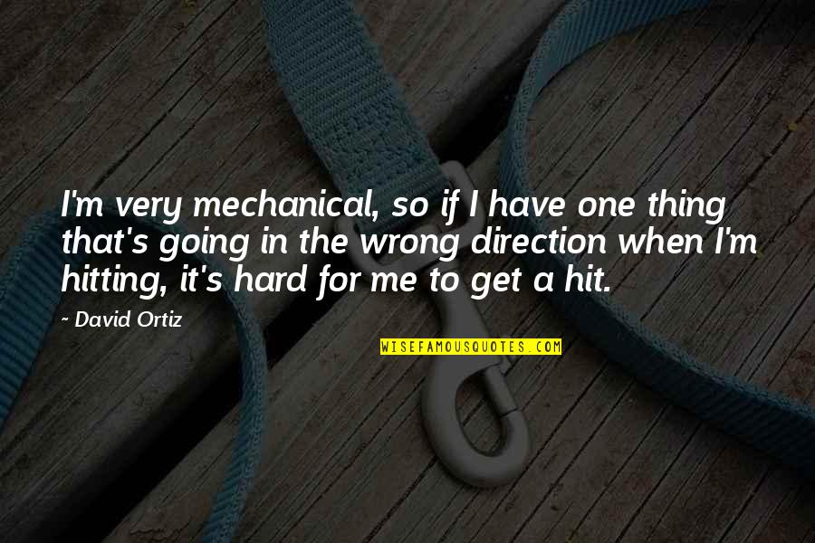 Hit Hard Quotes By David Ortiz: I'm very mechanical, so if I have one