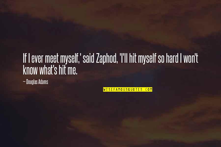 Hit Hard Quotes By Douglas Adams: If I ever meet myself,' said Zaphod, 'I'll