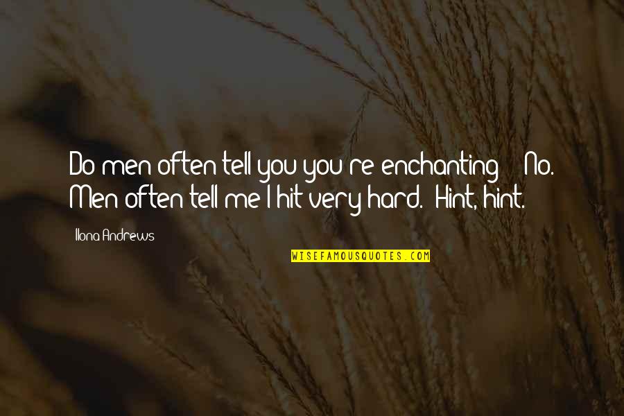 Hit Hard Quotes By Ilona Andrews: Do men often tell you you're enchanting?" "No.