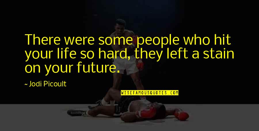 Hit Hard Quotes By Jodi Picoult: There were some people who hit your life