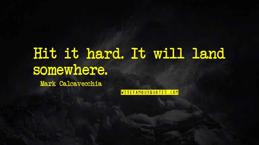 Hit Hard Quotes By Mark Calcavecchia: Hit it hard. It will land somewhere.