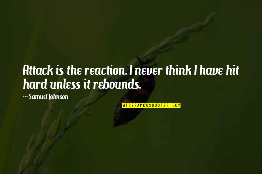 Hit Hard Quotes By Samuel Johnson: Attack is the reaction. I never think I