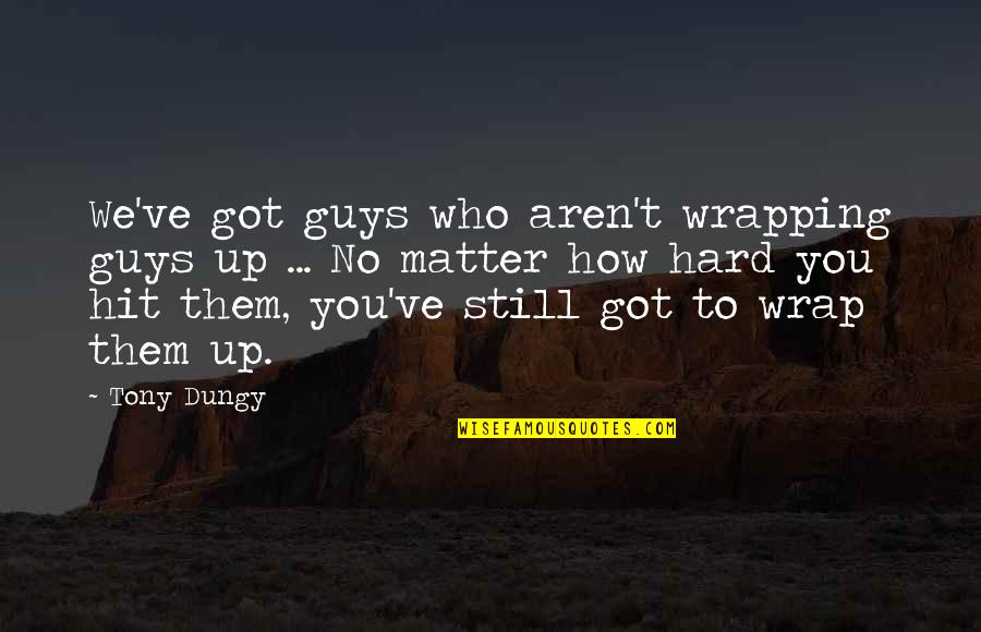 Hit Hard Quotes By Tony Dungy: We've got guys who aren't wrapping guys up