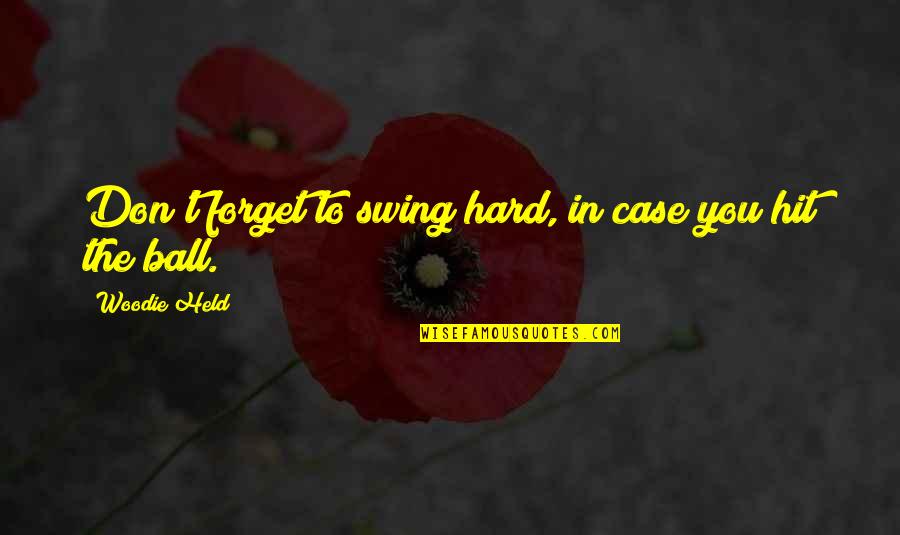 Hit Hard Quotes By Woodie Held: Don't forget to swing hard, in case you