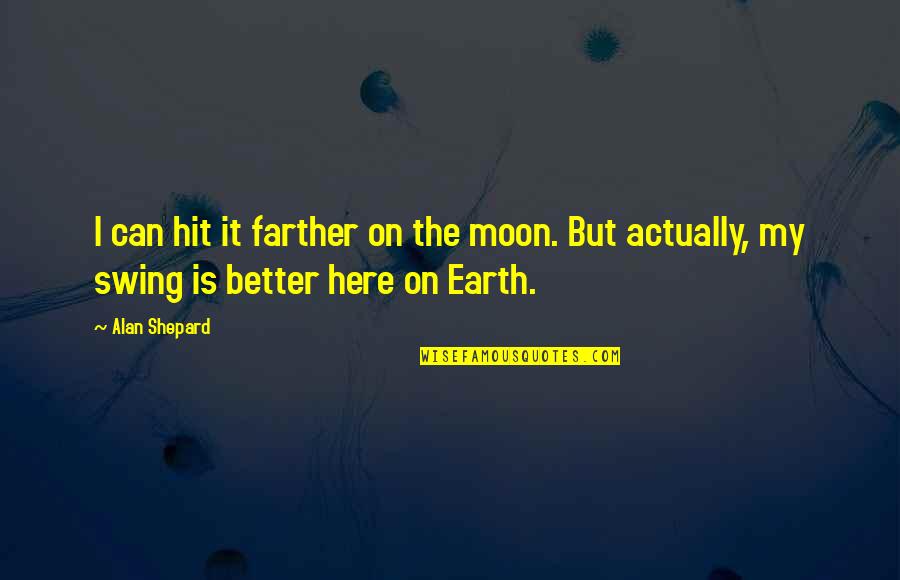 Hit It Quotes By Alan Shepard: I can hit it farther on the moon.