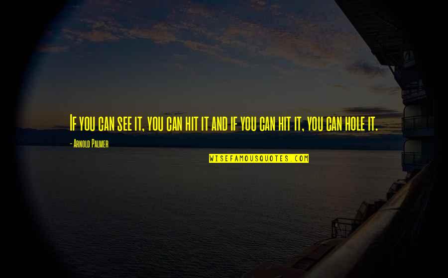 Hit It Quotes By Arnold Palmer: If you can see it, you can hit