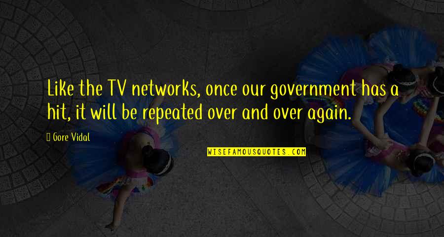 Hit It Quotes By Gore Vidal: Like the TV networks, once our government has Hit It Quotes By Gore Vidal: Like the TV networks, once our government has