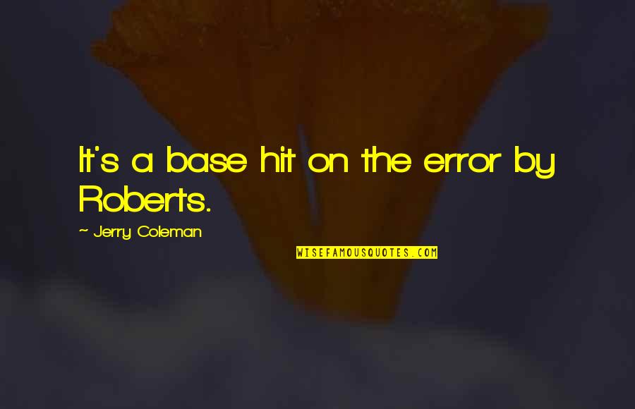 Hit It Quotes By Jerry Coleman: It's a base hit on the error by Hit It Quotes By Jerry Coleman: It's a base hit on the error by