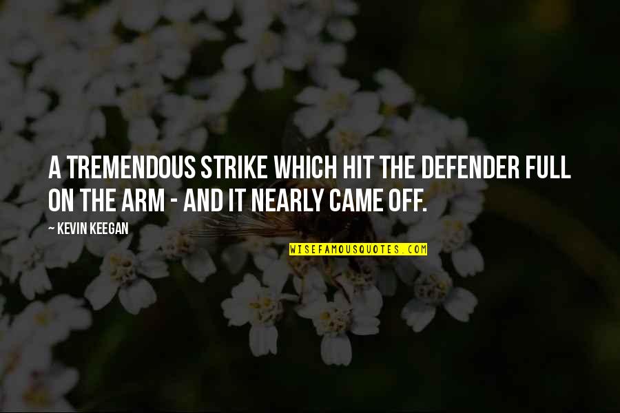 Hit It Quotes By Kevin Keegan: A tremendous strike which hit the defender full