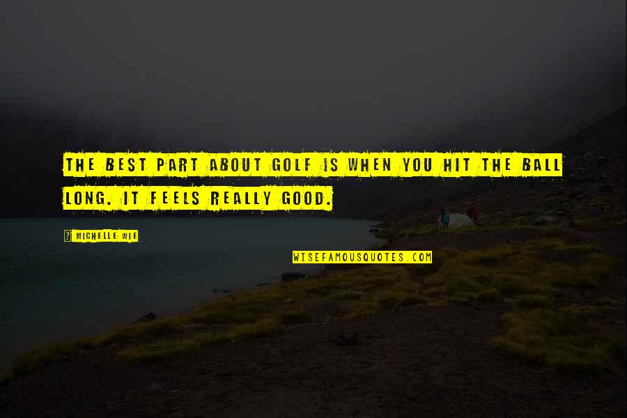 Hit It Quotes By Michelle Wie: The best part about golf is when you