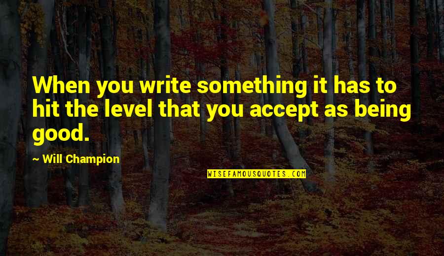 Hit It Quotes By Will Champion: When you write something it has to hit
