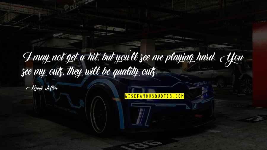 Hit Me Hard Quotes By Kenny Lofton: I may not get a hit, but you'll