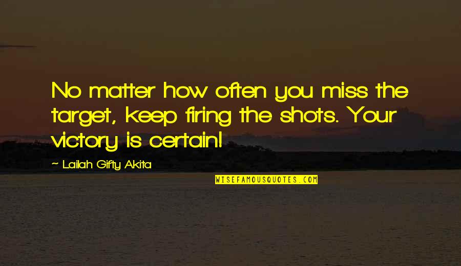 Hit Me Hard Quotes By Lailah Gifty Akita: No matter how often you miss the target,