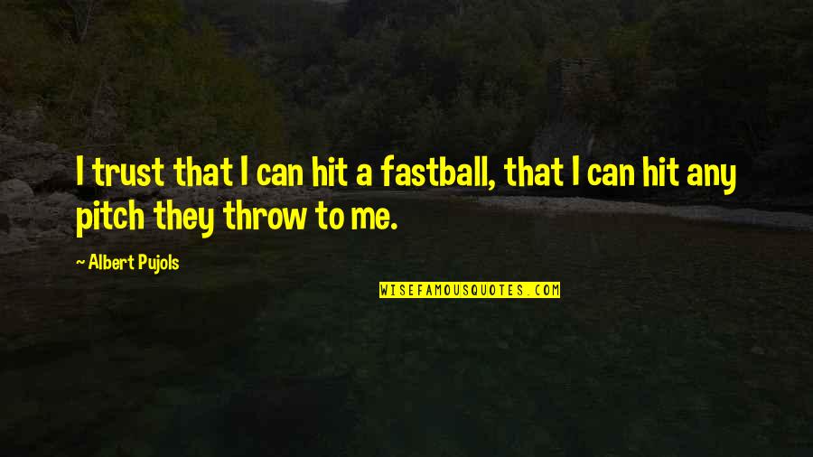 Hit Me Quotes By Albert Pujols: I trust that I can hit a fastball,