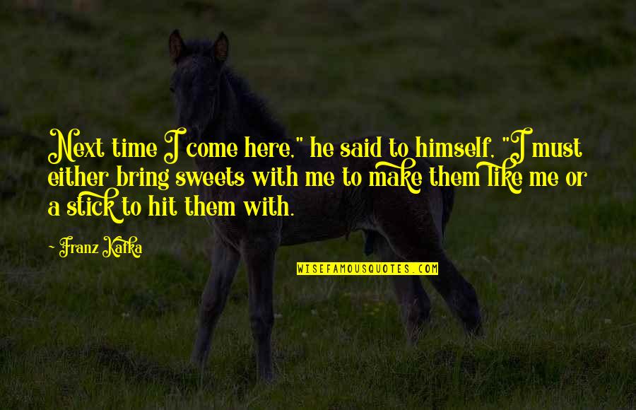 Hit Me Quotes By Franz Kafka: Next time I come here," he said to Hit Me Quotes By Franz Kafka: Next time I come here," he said to