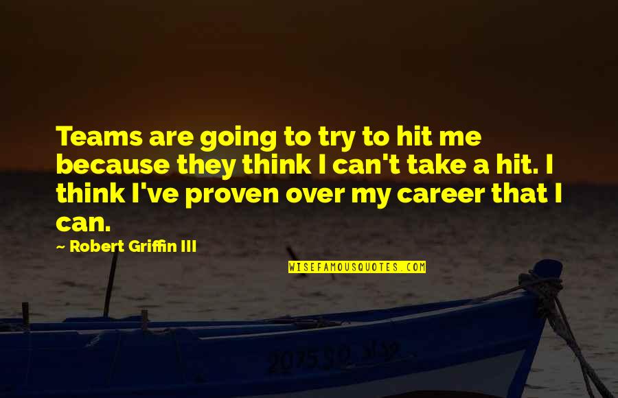 Hit Me Quotes By Robert Griffin III: Teams are going to try to hit me Hit Me Quotes By Robert Griffin III: Teams are going to try to hit me