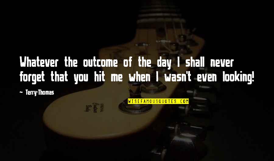 Hit Me Quotes By Terry-Thomas: Whatever the outcome of the day I shall Hit Me Quotes By Terry-Thomas: Whatever the outcome of the day I shall
