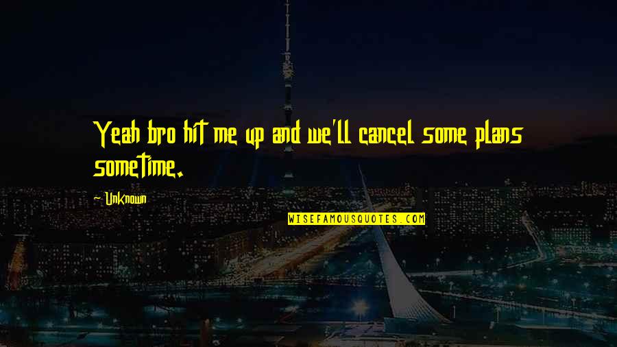 Hit Me Up Quotes By Unknown: Yeah bro hit me up and we'll cancel