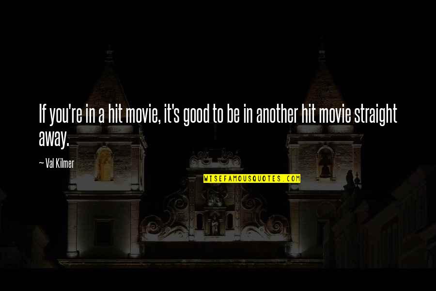 Hit Movie Quotes By Val Kilmer: If you're in a hit movie, it's good