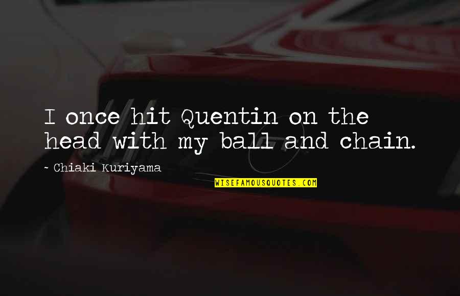 Hit My Head Quotes By Chiaki Kuriyama: I once hit Quentin on the head with Hit My Head Quotes By Chiaki Kuriyama: I once hit Quentin on the head with