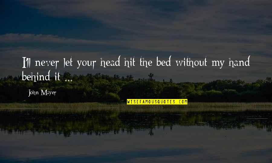Hit My Head Quotes By John Mayer: I'll never let your head hit the bed