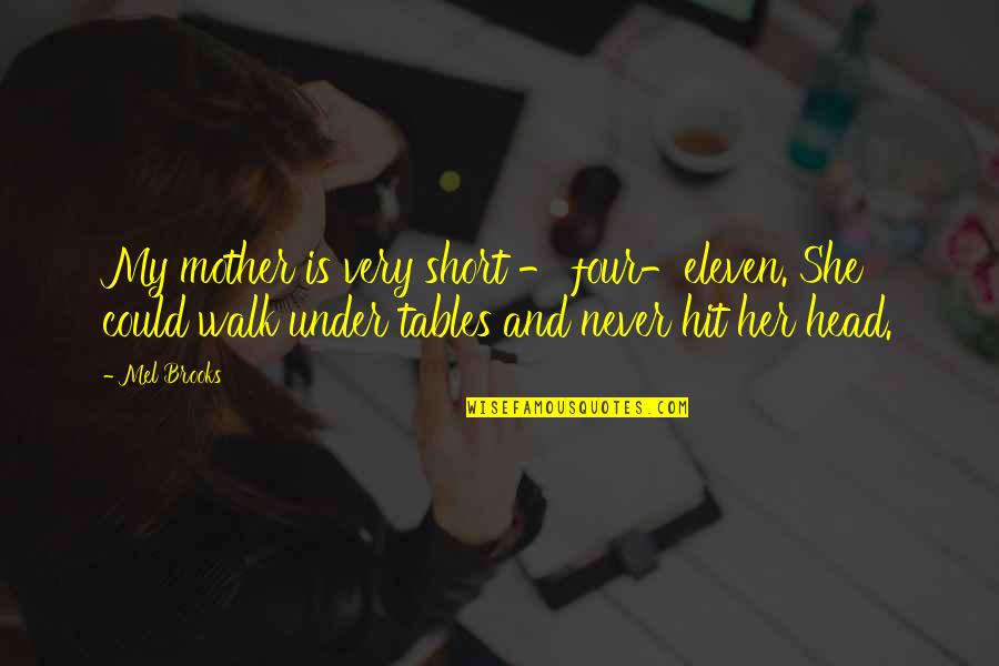 Hit My Head Quotes By Mel Brooks: My mother is very short - four-eleven. She Hit My Head Quotes By Mel Brooks: My mother is very short - four-eleven. She