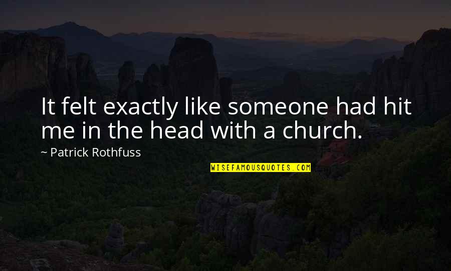 Hit My Head Quotes By Patrick Rothfuss: It felt exactly like someone had hit me Hit My Head Quotes By Patrick Rothfuss: It felt exactly like someone had hit me