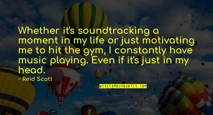 Hit My Head Quotes By Reid Scott: Whether it's soundtracking a moment in my life Hit My Head Quotes By Reid Scott: Whether it's soundtracking a moment in my life