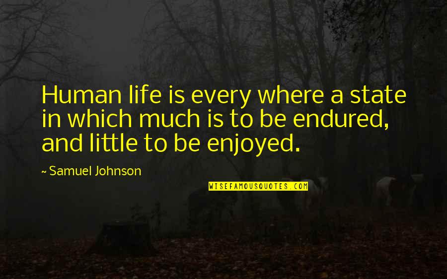 Hit Ouiser Quotes By Samuel Johnson: Human life is every where a state in Hit Ouiser Quotes By Samuel Johnson: Human life is every where a state in
