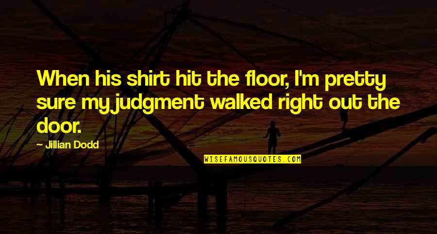 Hit The Floor Quotes By Jillian Dodd: When his shirt hit the floor, I'm pretty