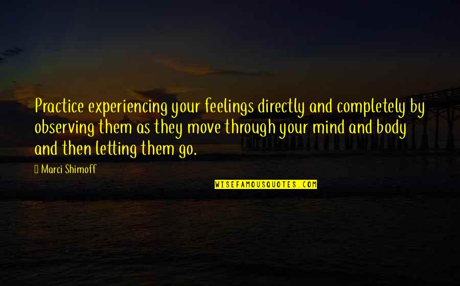 Hit The Floor Quotes By Marci Shimoff: Practice experiencing your feelings directly and completely by