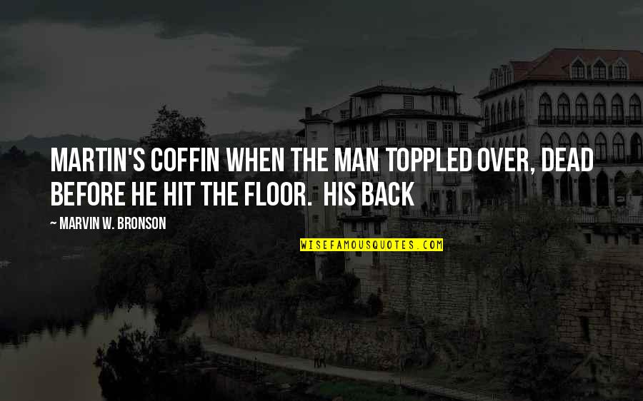 Hit The Floor Quotes By Marvin W. Bronson: Martin's coffin when the man toppled over, dead Hit The Floor Quotes By Marvin W. Bronson: Martin's coffin when the man toppled over, dead