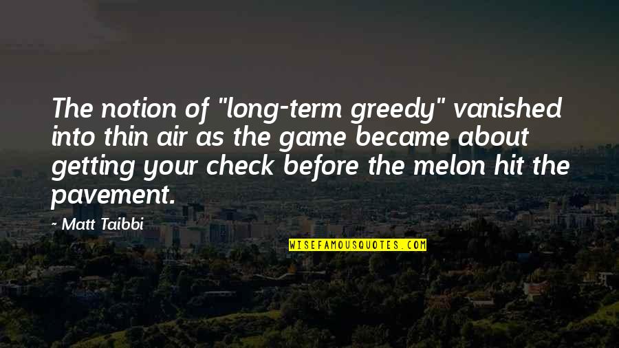 Hit The Pavement Quotes By Matt Taibbi: The notion of "long-term greedy" vanished into thin