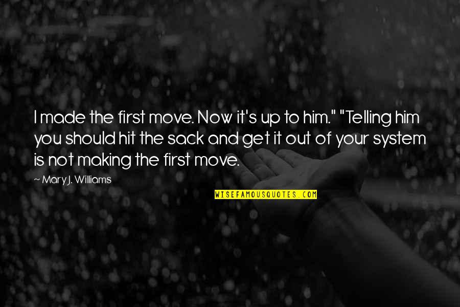 Hit The Sack Quotes By Mary J. Williams: I made the first move. Now it's up