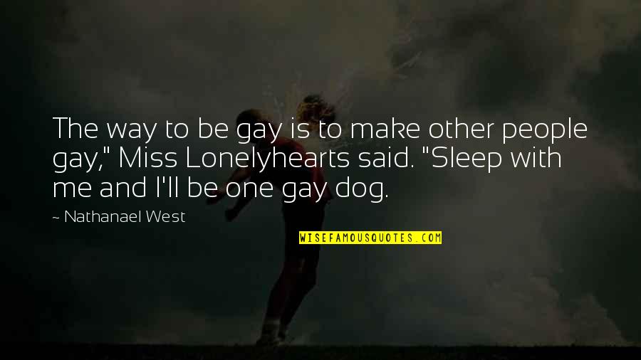 Hit The Sack Quotes By Nathanael West: The way to be gay is to make