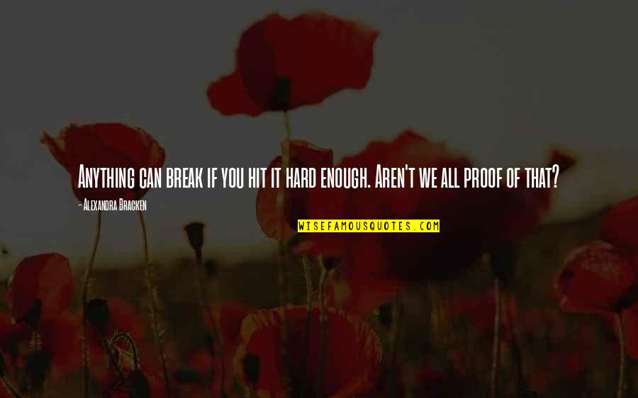 Hit You Hard Quotes By Alexandra Bracken: Anything can break if you hit it hard Hit You Hard Quotes By Alexandra Bracken: Anything can break if you hit it hard