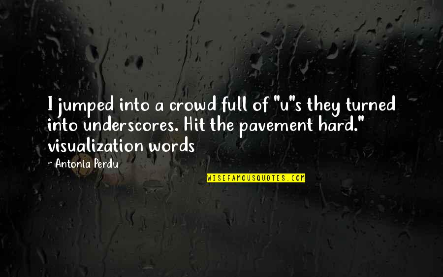 Hit You Hard Quotes By Antonia Perdu: I jumped into a crowd full of "u"s