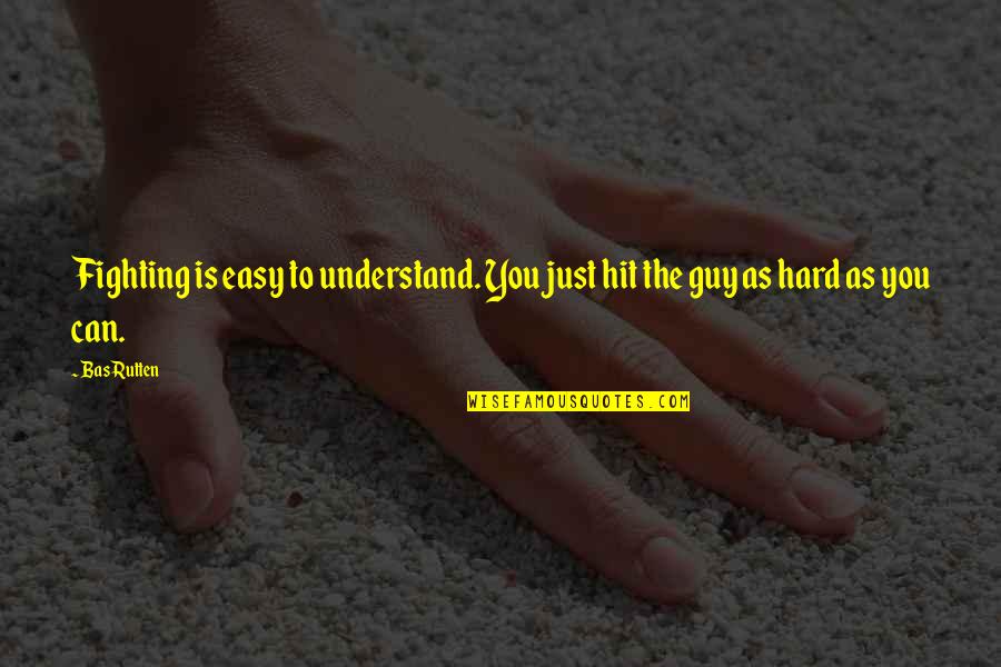 Hit You Hard Quotes By Bas Rutten: Fighting is easy to understand. You just hit