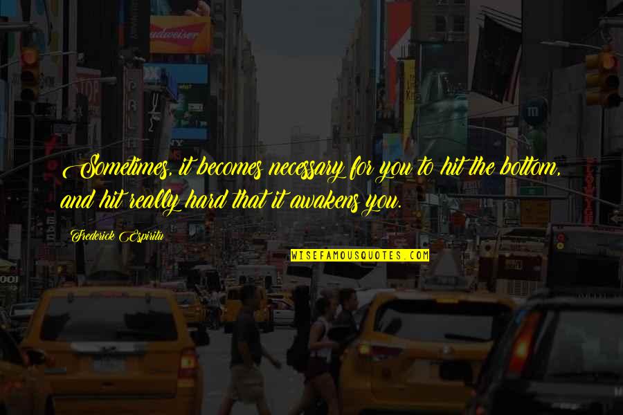 Hit You Hard Quotes By Frederick Espiritu: Sometimes, it becomes necessary for you to hit