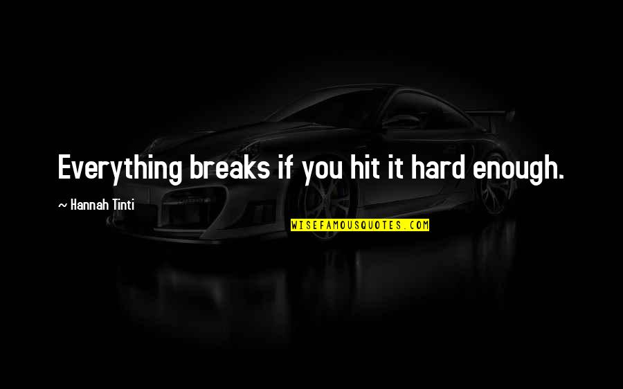 Hit You Hard Quotes By Hannah Tinti: Everything breaks if you hit it hard enough.