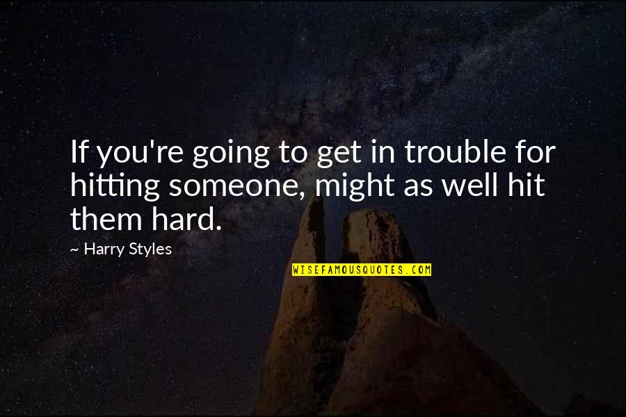 Hit You Hard Quotes By Harry Styles: If you're going to get in trouble for