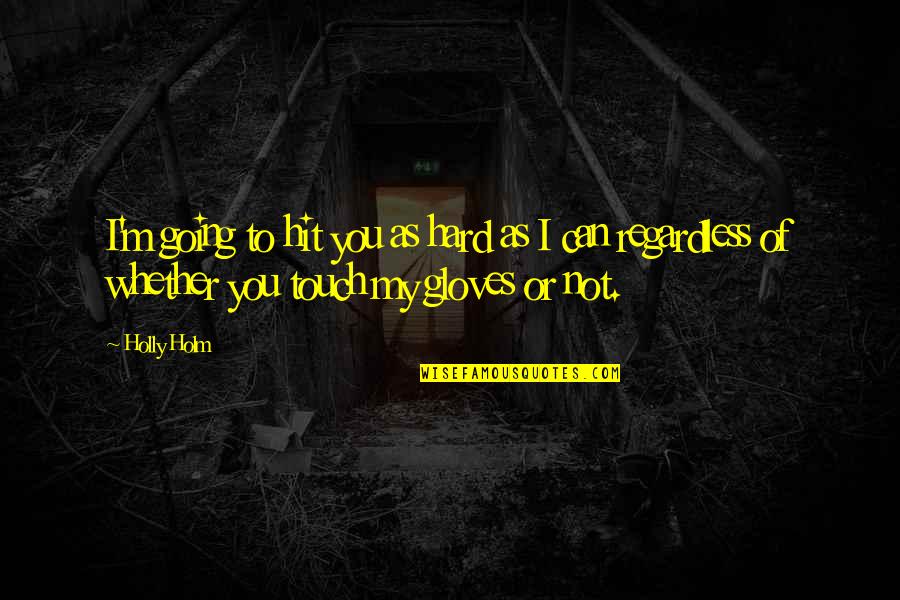 Hit You Hard Quotes By Holly Holm: I'm going to hit you as hard as